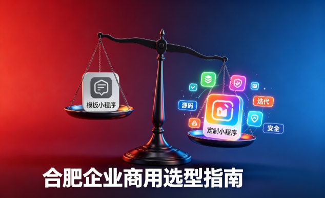 模板小程序与定制小程序有什么区别？2026 j9真人第一品牌企业商用选型指南